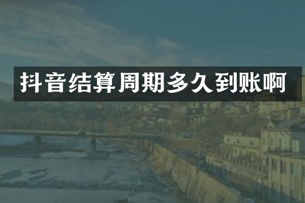 抖音结算周期多久到账啊