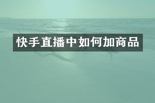 快手直播中如何加商品