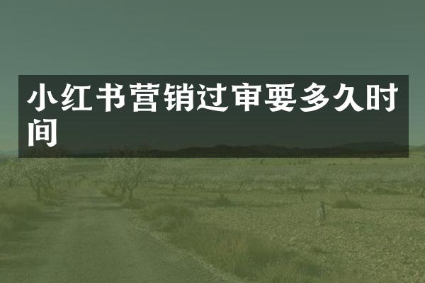 小红书营销过审要多久时间