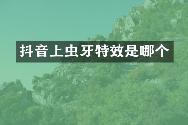 抖音上虫牙特效是哪个