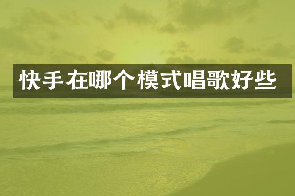 快手在哪个模式唱歌好些