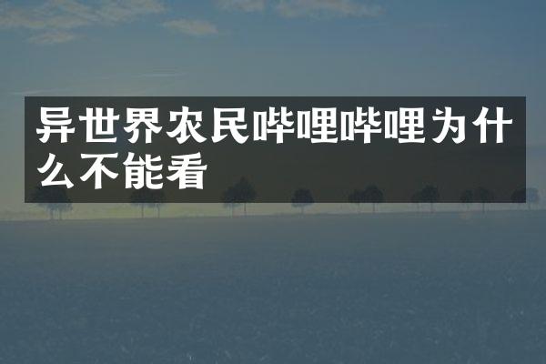 异世界农民哔哩哔哩为什么不能看