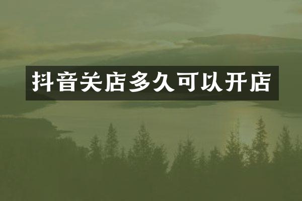 抖音关店多久可以开店