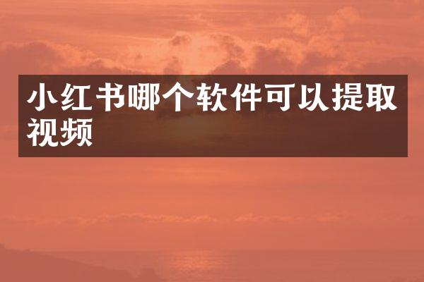 小红书哪个软件可以提取视频