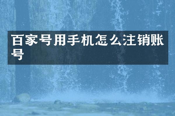 百家号用手机怎么注销账号