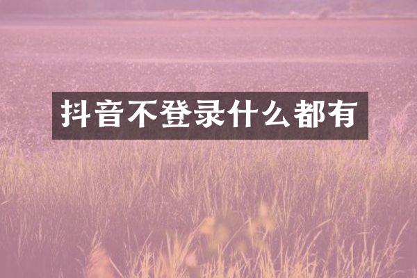 抖音不登录什么都有