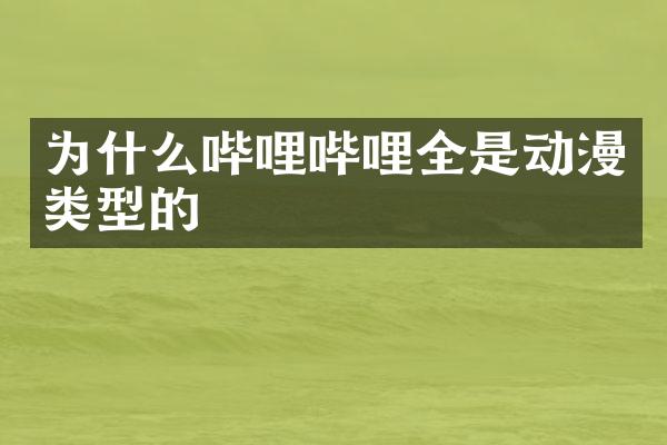 为什么哔哩哔哩全是动漫类型的