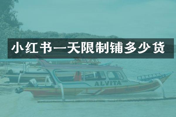 小红书一天限制铺多少货