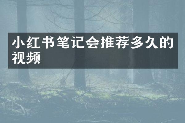 小红书笔记会推荐多久的视频