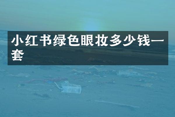 小红书绿色眼妆多少钱一套