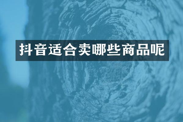 抖音适合卖哪些商品呢