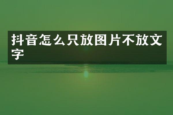 抖音怎么只放图片不放文字