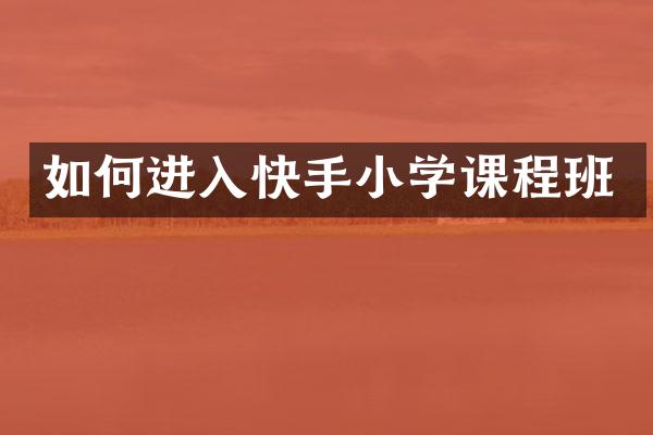 如何进入快手小学课程班