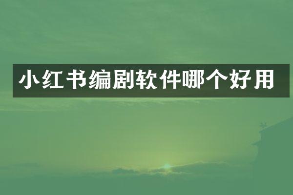 小红书编剧软件哪个好用