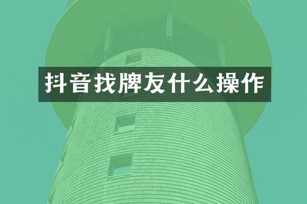 抖音找牌友什么操作