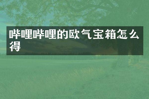 哔哩哔哩的欧气宝箱怎么得