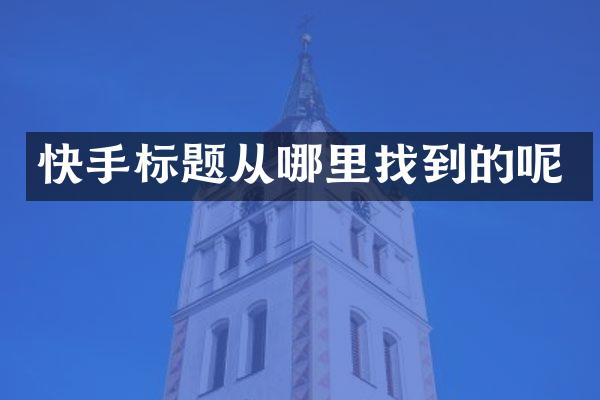 快手标题从哪里找到的呢