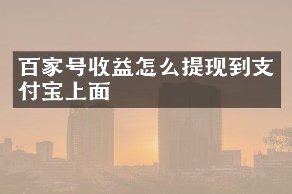 百家号收益怎么提现到支付宝上面