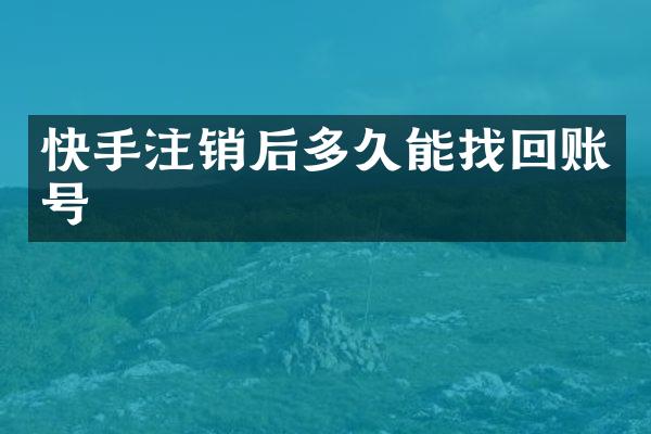 快手注销后多久能找回账号