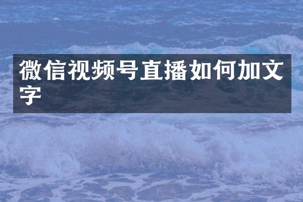微信视频号直播如何加文字