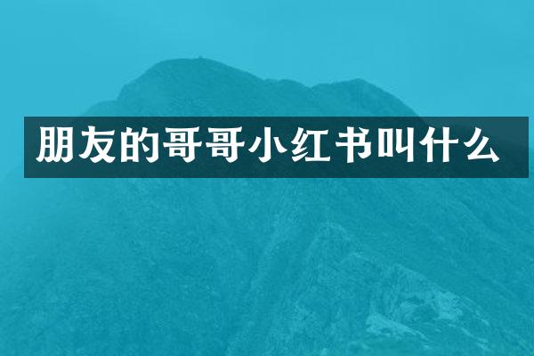 朋友的哥哥小红书叫什么