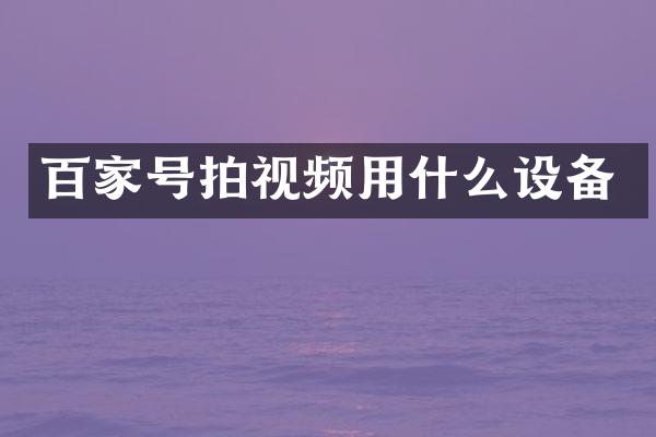 百家号拍视频用什么设备