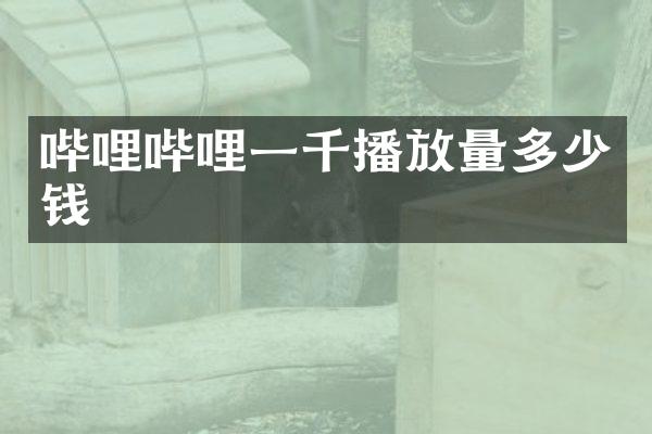 哔哩哔哩一千播放量多少钱