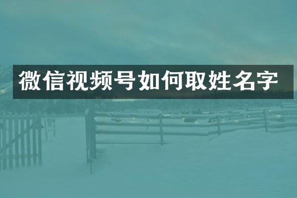 微信视频号如何取姓名字