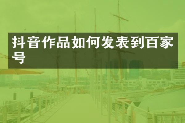 抖音作品如何发表到百家号