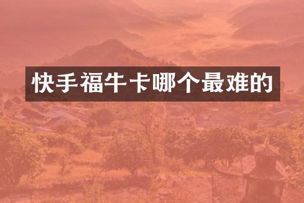 快手福牛卡哪个最难的