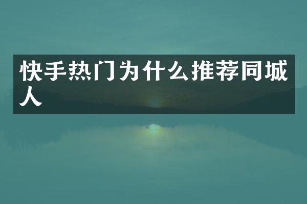 快手热门为什么推荐同城人