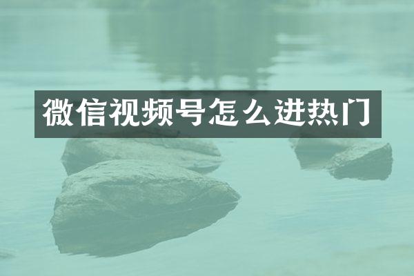 微信视频号怎么进热门