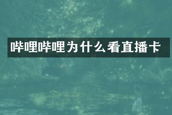 哔哩哔哩为什么看直播卡