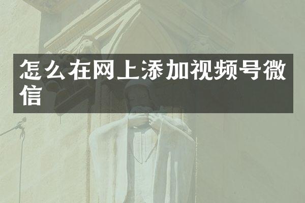 怎么在网上添加视频号微信