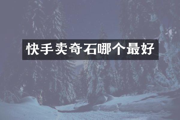 快手卖奇石哪个最好