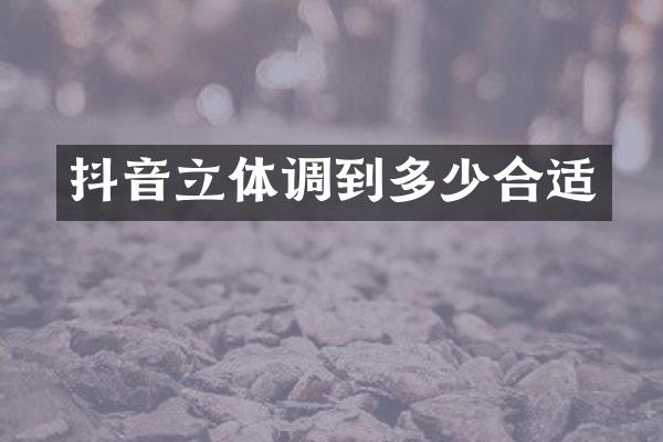 抖音立体调到多少合适