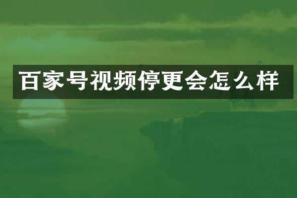 百家号视频停更会怎么样