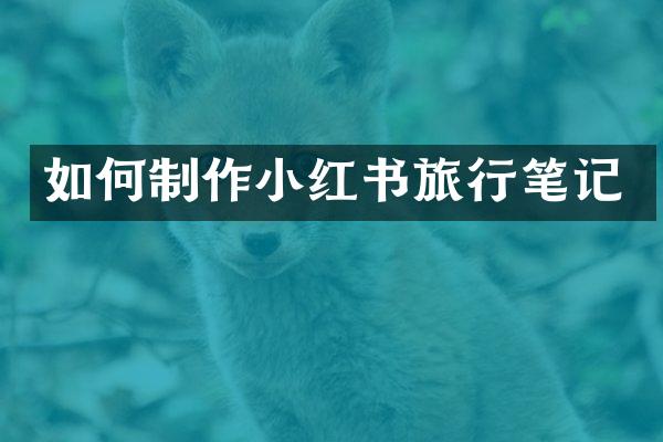 如何制作小红书旅行笔记