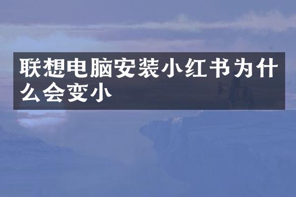 联想电脑安装小红书为什么会变小