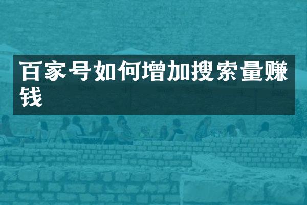 百家号如何增加搜索量赚钱