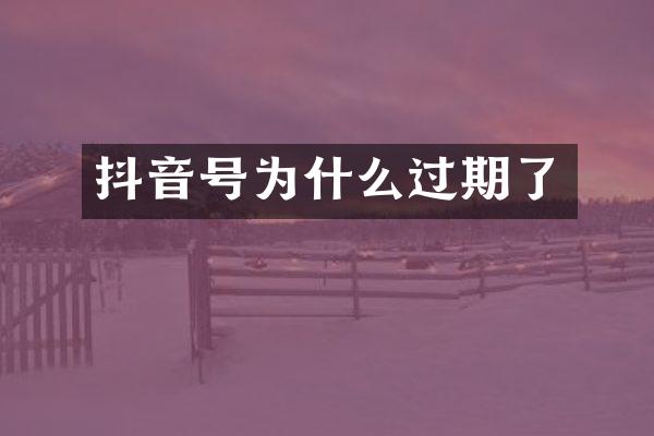 抖音号为什么过期了