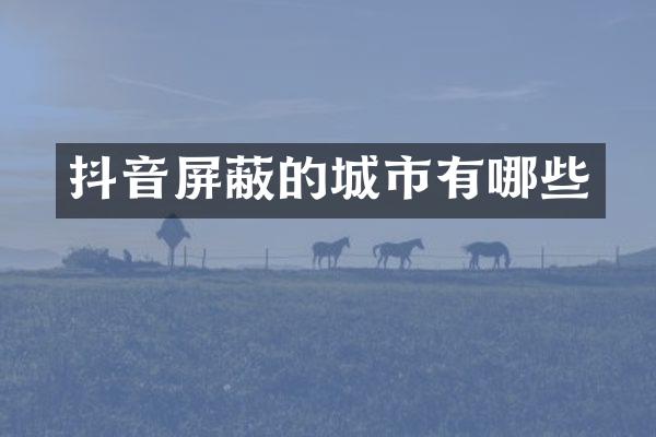 抖音屏蔽的城市有哪些