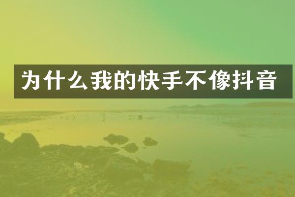 为什么我的快手不像抖音