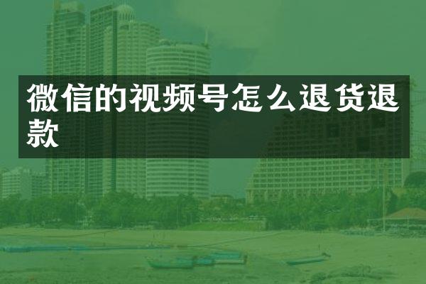 微信的视频号怎么退货退款