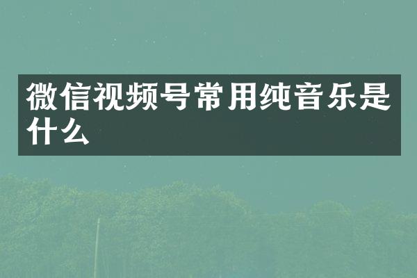 微信视频号常用纯音乐是什么