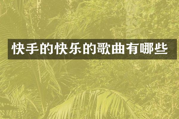 快手的快乐的歌曲有哪些