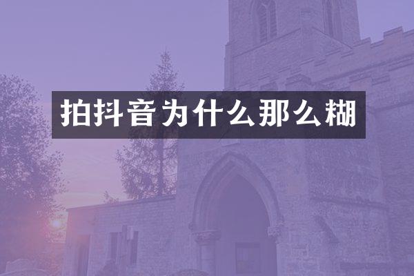 拍抖音为什么那么糊