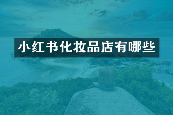 小红书化妆品店有哪些