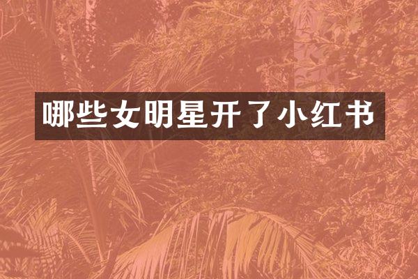 哪些女明星开了小红书