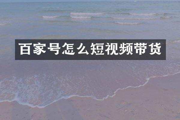 百家号怎么短视频带货